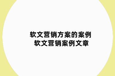 软文营销方案的案例 软文营销案例文章
